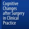 Cognitive Changes after Surgery in Clinical Practice 1st ed. 2018 Edition