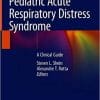 Pediatric Acute Respiratory Distress Syndrome: A Clinical Guide 1st ed. 2020
