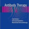 Antibody Therapy: Substitution – Immunomodulation – Monoclonal Immunotherapy 1st ed. 2018 Edition