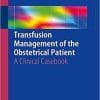 Transfusion Management of the Obstetrical Patient: A Clinical Casebook 1st ed. 2018 Edition