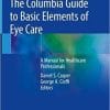 The Columbia Guide to Basic Elements of Eye Care: A Manual for Healthcare Professionals 1st ed. 2019 Edition
