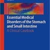 Essential Medical Disorders of the Stomach and Small Intestine: A Clinical Casebook 1st ed. 2019 Edition