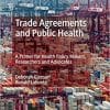 Trade Agreements and Public Health: A Primer for Health Policy Makers, Researchers and Advocates (Palgrave Studies in Public Health Policy Research) 1st ed. 2020 Edition