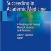 Succeeding in Academic Medicine: A Roadmap for Diverse Medical Students and Residents 1st ed. 2020 Edition