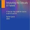 Intubating the Critically Ill Patient: A Step-by-Step Guide for Success in the ED and ICU 1st ed. 2021 Edition