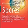 Spores: Tulips with Fever, Rusty Coffee, Rotten Apples, Sad Oranges, Crazy Basil. Plant Diseases that Changed the World as Well as My Life 1st ed. 2021 Edition