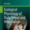 Ecological Physiology of Daily Torpor and Hibernation (Fascinating Life Sciences) 1st ed. 2021 Edition