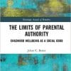 The Limits of Parental Authority: Childhood Wellbeing as a Social Good (Routledge Annals of Bioethics) 1st Edition