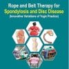 Rope and Belt Therapy for Spondylosis & Disc Disease (Innovative Variations of Yoga Practice)