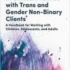 Case Studies in Clinical Practice With Trans and Gender Non-Binary Clients: A Handbook for Working With Children, Adolescents, and Adults