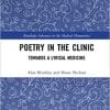 Poetry in the Clinic: Towards a Lyrical Medicine (Routledge Advances in the Medical Humanities) 1st Edition