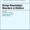 Benign Hematologic Disorders in Children, An Issue of Pediatric Clinics of North America (Volume 65-3) (The Clinics: Internal Medicine (Volume 65-3)) (PDF)