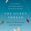 The Silken Thread : Five Insects and Their Impacts on Human History (PDF)