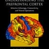 Understanding the Prefrontal Cortex: Selective Advantage, Connectivity, and Neural Operations (Oxford Psychology Series) (PDF)