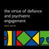 The Virtue of Defiance and Psychiatric Engagement (PDF)