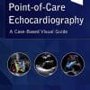 Point-of-Care Echocardiography: A Clinical Case-Based Visual Guide (True PDF+ToC)