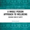 A Whole Person Approach to Wellbeing: Building Sense of Safety (Routledge Advances in the Medical Humanities) (PDF)