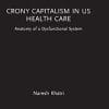 Crony Capitalism in US Health Care: Anatomy of a Dysfunctional System (Routledge Focus on Business and Management) (PDF)