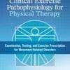 Clinical Exercise Pathophysiology for Physical Therapy: Examination, Testing, and Exercise Prescription for Movement-Related Disorders