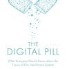 The Digital Pill: What Everyone Should Know about the Future of Our Healthcare System (PDF)