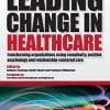 Leading Change in Healthcare: Transforming Organizations Using Complexity, Positive Psychology and Relationship-Centered Care (PDF)