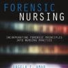 A Practical Guide to Forensic Nursing: Incorporating Forensic Principles Into Nursing Practice