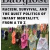 Babylost: Racism, Survival, and the Quiet Politics of Infant Mortality, from A to Z (PDF)
