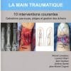 La main traumatique 10 interventions courantes: Manuel de chirurgie du membre supérieur (Hors collection) (French Edition) (True PDF+Videos)