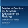 Examination Questions and Answers in Basic Anatomy and Physiology: 2400 Multiple Choice Questions, 2nd Edition (PDF)