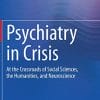 Psychiatry in Crisis: At the Crossroads of Social Sciences, the Humanities, and Neuroscience (PDF)