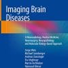 Imaging Brain Diseases: A Neuroradiology, Nuclear Medicine, Neurosurgery, Neuropathology and Molecular Biology-based Approach (PDF)