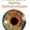 A Practical Guide for Aspiring Ophthalmologists (PDF)