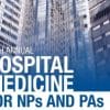 Hospital Medicine from Admission to Discharge: Inpatient Medicine for NPs & PAs 2020 (CME VIDEOS)