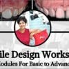 Smile Design Workshop, Modules for Basic to Advanced