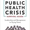 The Public Health Crisis Survival Guide: Leadership and Management in Trying Times 1st Edition