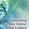 Interpreting Complex Forensic DNA Evidence 1st Edition