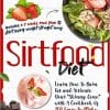 Sirtfood Diet: Learn How To Burn Fat and Activate Your Skinny Gene with A Cookbook Of 300 Easy-To-Make Recipes – Includes a 3 weeks meal plan to start losing weight straight away