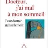 Docteur, j’ai mal à mon sommeil: Pour dormir naturellement (French Edition)