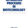 Separation Processes in Biotechnology (Biotechnology and Bioprocessing Book 9)