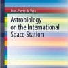 Astrobiology on the International Space Station (SpringerBriefs in Space Life Sciences) 1st ed. 2020 Edition