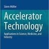 Accelerator Technology: Applications in Science, Medicine, and Industry (Particle Acceleration and Detection) 1st ed. 2020 Edition
