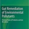 Gut Remediation of Environmental Pollutants: Potential Roles of Probiotics and Gut Microbiota 1st ed. 2020 Edition
