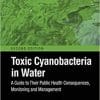 Toxic Cyanobacteria in Water: A Guide to Their Public Health Consequences, Monitoring and Management 2nd Edition
