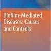 Biofilm-Mediated Diseases: Causes and Controls 1st ed. 2021 Edition