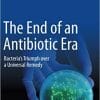 The End of an Antibiotic Era: Bacteria’s Triumph over a Universal Remedy 1st ed. 2021 Edition