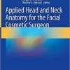 Applied Head and Neck Anatomy for the Facial Cosmetic Surgeon 1st ed. 2021 Edition