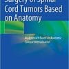 Surgery of Spinal Cord Tumors Based on Anatomy: An Approach Based on Anatomic Compartmentalization 1st ed. 2021 Edition