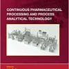 Continuous Pharmaceutical Processing and Process Analytical Technology (Drugs and the Pharmaceutical Sciences) (EPUB)