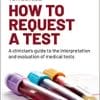 How to request a test: A clinician’s guide to the interpretation and evaluation of medical tests (PDF)