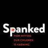 Spanked: How Hitting Our Children is Harming Ourselves (EPUB)